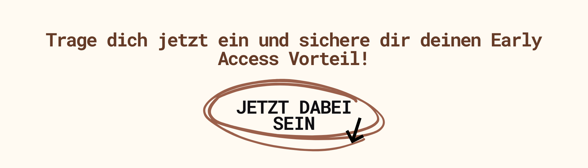 Trage dich jetzt ein und sichere dir deinen Early Access Vorteil!